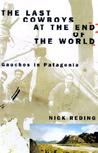 The Last Cowboys at the End of the World: The Story of the Gauchos of Patagonia The Last Cowboys at the End of the World: The Story of the Gauchos of Patagonia
