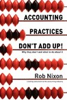 Accounting Practices Don't Add Up! - Why They Don't and What to Do about It