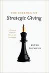 The Essence of Strategic Giving: A Practical Guide for Donors and Fundraisers The Essence of Strategic Giving: A Practical Guide for Donors and Fundraisers