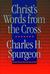 Christs Words from the Cross by Charles H. Spurgeon Christs Words from the Cross by Charles H. Spurgeon
