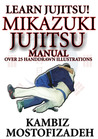 Mikazuki Jujitsu Manual; Learn Jujitsu by Kambiz Mostofizadeh Mikazuki Jujitsu Manual; Learn Jujitsu by Kambiz Mostofizadeh