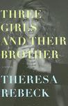 Three Girls and Their Brother by Theresa Rebeck Three Girls and Their Brother by Theresa Rebeck