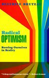 Radical Optimism: Rooting Ourselves in Reality Radical Optimism: Rooting Ourselves in Reality