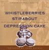 Whistleberries, Stirabout, & Depression Cake Whistleberries, Stirabout, & Depression Cake