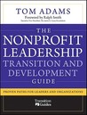 The Nonprofit Leadership Transition and Development Guide: Proven Paths for Leaders and Organizations The Nonprofit Leadership Transition and Development Guide: Proven Paths for Leaders and Organizations