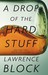 A Drop of the Hard Stuff by Lawrence Block A Drop of the Hard Stuff by Lawrence Block