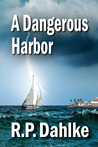 A Dangerous Harbor by R.P. Dahlke A Dangerous Harbor by R.P. Dahlke