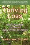 Thriving Loss: Move Beyond Grief to a Place of Peace, Passion and Purpose Thriving Loss: Move Beyond Grief to a Place of Peace, Passion and Purpose