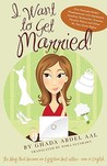 I Want to Get Married!: One Wannabe Bride's Misadventures with Handsome Houdinis, Technicolor Grooms, Morality Police, and Other Mr. Not-Quite-Rights