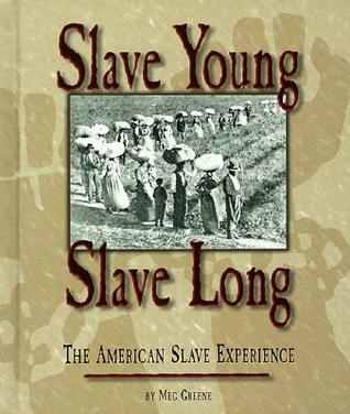 Slave Young, Slave Long: The American Slave Experience
