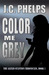 Color Me Grey by J.C. Phelps Color Me Grey by J.C. Phelps