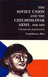 The Soviet Union And The Czechoslovak Army, 1948 1983: Uncertain Allegiance