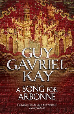 A Song for Arbonne by Guy Gavriel Kay A Song for Arbonne by Guy Gavriel Kay