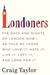 Londoners: The Days and Nights of London Now--As Told by Those Who Love It, Hate It, Live It, Left It, and Long for It (ebook)