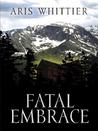 Fatal Embrace by Aris Whittier Fatal Embrace by Aris Whittier