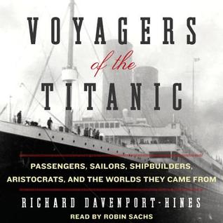 Voyagers of the Titanic: Passengers, Sailors, Shipbuilders, Arist