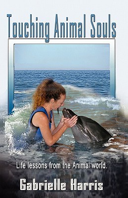 Touching Animal Souls - Developing Awareness Through the Anim... by Gabrielle Harris