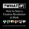 What If!: How to Start a Creative Revolution at Work What If!: How to Start a Creative Revolution at Work