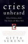 Cries Unheard: Why Children Kill: The Story of Mary Bell Cries Unheard: Why Children Kill: The Story of Mary Bell