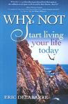 Why Not: Start Living Your Life Today