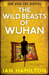 The Wild Beasts Of Wuhan by Ian Hamilton The Wild Beasts Of Wuhan by Ian Hamilton