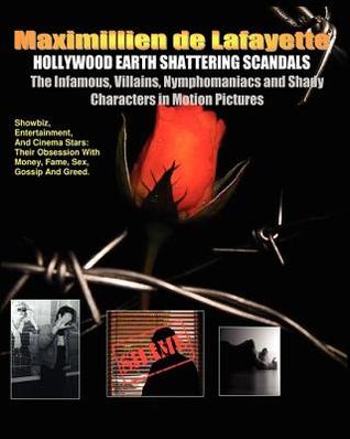 Hollywood Earth Shattering Scandals. the Infamous, Villains, Nymphomaniacs and Shady Characters in Motion Pictures