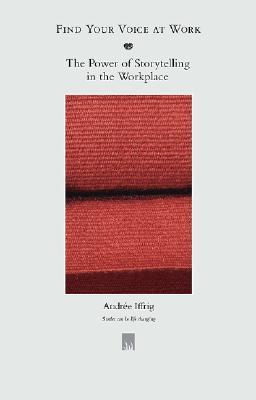 Find Your Voice At Work The Power Of Storytelling In The Workplace Andree Iffrig Find Your Voice At Work The Power Of Storytelling In The Workplace Andree Iffrig