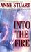 Into the Fire by Anne Stuart Into the Fire by Anne Stuart
