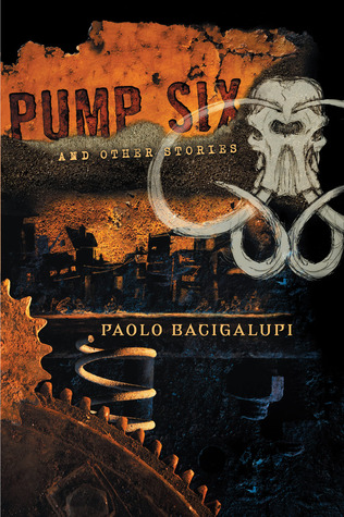 Pump Six and Other Stories by Paolo Bacigalupi Pump Six and Other Stories by Paolo Bacigalupi