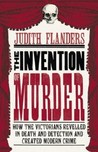 The Invention of Murder: How the Victorians Revelled in Death and Detection and Created Modern Crime The Invention of Murder: How the Victorians Revelled in Death and Detection and Created Modern Crime
