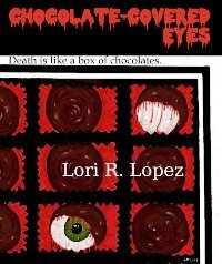 Chocolate-Covered Eyes by Lori R. Lopez