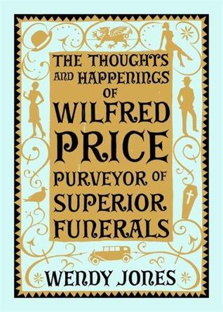 The Thoughts and Happenings of Wilfred Price Purveyor of Supe... by Wendy Jones The Thoughts and Happenings of Wilfred Price Purveyor of Supe... by Wendy Jones