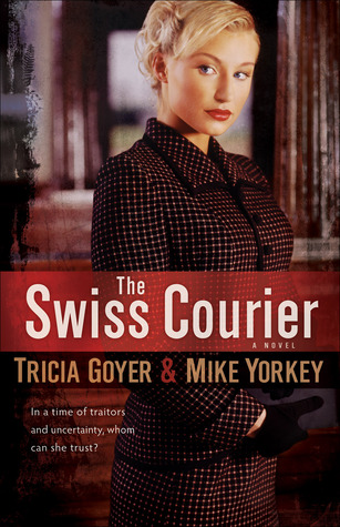 The Swiss Courier by Tricia Goyer The Swiss Courier by Tricia Goyer