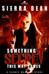 Something Secret This Way Comes by Sierra Dean Something Secret This Way Comes by Sierra Dean
