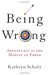 Being Wrong: Adventures in the Margin of Error (Kindle Edition)