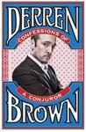 Confessions of a Conjuror by Derren Brown Confessions of a Conjuror by Derren Brown