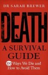 Death: A Survival Guide - 100 Ways We Die and How to Avoid Them Death: A Survival Guide - 100 Ways We Die and How to Avoid Them