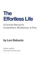 The Effortless Life: A Manual for Contentment, Mindfulness, & Flow The Effortless Life: A Manual for Contentment, Mindfulness, & Flow