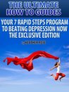 The Ultimate How To Guides: 7 Rapid Steps Program To Beat Depression Now - Exclusive Edition (The Ultimate Survivor Guides) The Ultimate How To Guides: 7 Rapid Steps Program To Beat Depression Now - Exclusive Edition (The Ultimate Survivor Guides)
