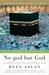 No god but God: The Origins, Evolution, and Future of Islam (Kindle Edition)