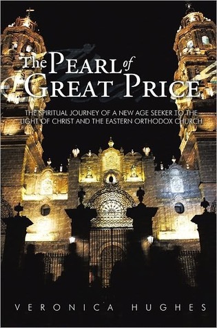 The Pearl of Great Price: The Spiritual Journey of a New Age Seeker to the Light of Christ and the Eastern Orthodox Church