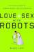 Love and Sex with Robots: The Evolution of Human-Robot Relationships (Kindle Edition)