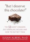 But I Deserve This Chocolate!: The Fifty Most Common Diet-Derailing Excuses and How to Outwit Them But I Deserve This Chocolate!: The Fifty Most Common Diet-Derailing Excuses and How to Outwit Them
