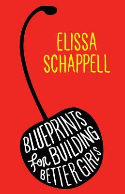 Blueprints for Building Better Girls - Elissa Schappell