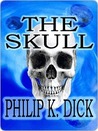 The Skull by Philip K. Dick The Skull by Philip K. Dick