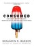 Consumed: How Markets Corrupt Children, Infantilize Adults & Swallow Citizens Whole (Kindle Edition)