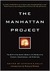 The Manhattan Project: The Birth of the Atomic Bomb by Its Creators, Eyewitnesses and Historians