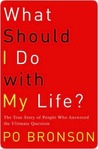 What Should I Do with My Life?: The True Story of People Who Answered the Ultimate Question