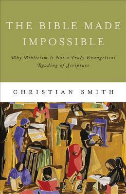 The Bible Made Impossible by Christian Smith The Bible Made Impossible by Christian Smith