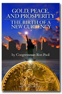 Gold, Peace, and Prosperity: The Birth of a New Currency Ron Paul Gold, Peace, and Prosperity: The Birth of a New Currency Ron Paul